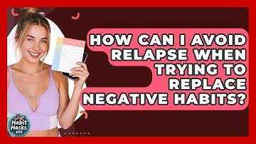 How Can I Avoid Relapse When Trying To Replace Negative Habits? - Habit Hacks Hub