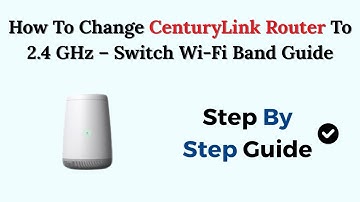How To Change CenturyLink Router To 2.4 GHz – Switch Wi-Fi Band Guide