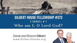 Gilbert House Fellowship #373: 2 Samuel 6–7
