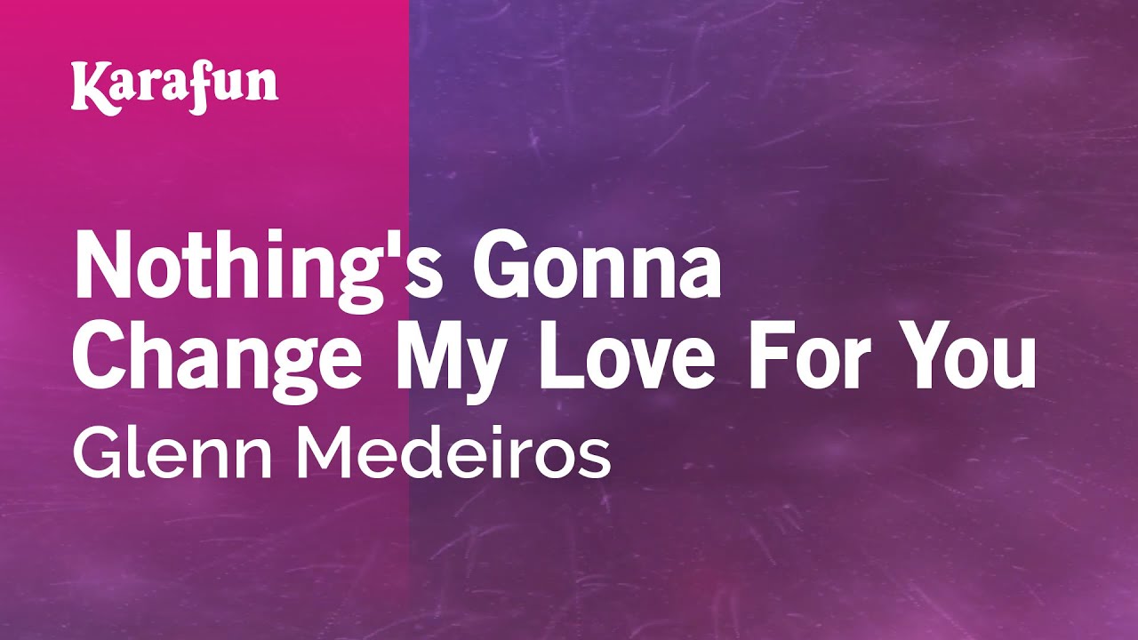 Глен медейрос nothing gonna change my love for you love