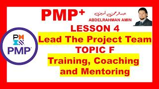PMP+ LESSON 04 Lead The Project Team TOPIC F Training, Mentoring and coaching