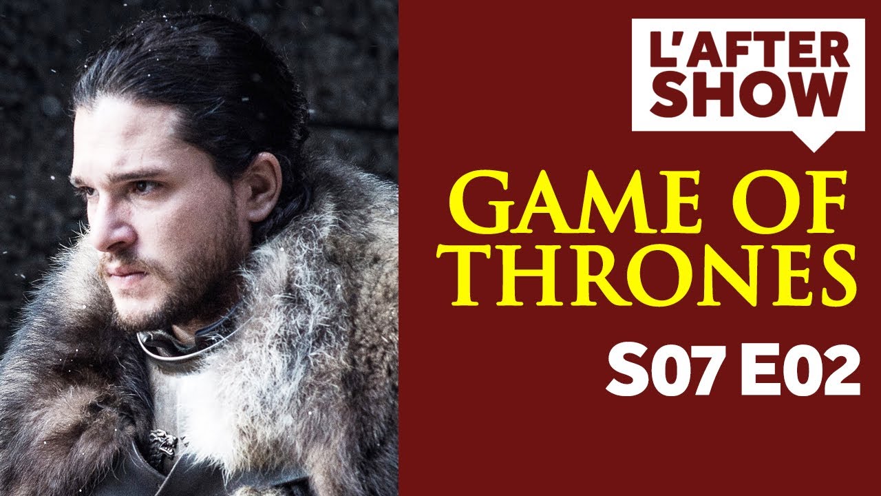 Game of Thrones Saison 7 Episode 2 : Réactions et Théories - After Show