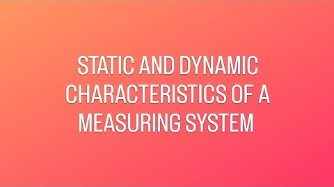 Static and Dynamic Characteristics | Measurements and Instrumentation