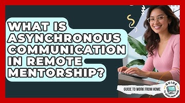 What Is Asynchronous Communication In Remote Mentorship? - Guide To Work From Home