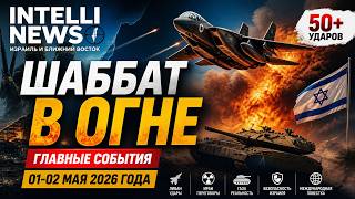 Шаббат в огне! Главные события 01-02 мая 2026 года.