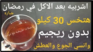 اشربيها بعد الاكل فى رمضان وهتخسى 30 كيلو اقسم بالله جربتها اقوى وصفه/ لا جوع ولا عطش طول الصيام