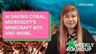 Saving coral with AI, Microsoft’s Minecraft helper and more | The Weekly Roundup