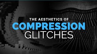 The Aesthetics of Compression Glitches