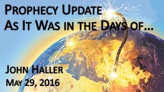 2016 05 29 John Haller's Prophecy Update As it was in the Days of