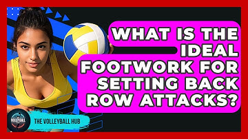 What Is The Ideal Footwork For Setting Back Row Attacks? - The Volleyball Hub
