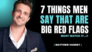 7 Things Men Say That Are Big Red Flags | Matthew Hussey Dating Advice For Women