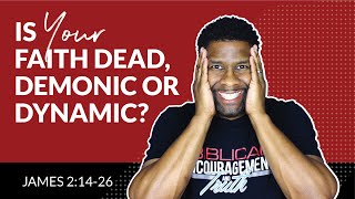Do You Have Dead, Demonic or Dynamic Faith? | James 2:14-26