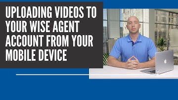 Uploading Videos To Wise Agent From Your Mobile Device!