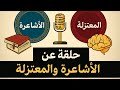 الفرق بين المعتزلة والأشاعرة وموقف السلفيين من الفريقين معلومة تاريخية