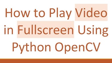 How to Play Video in Fullscreen Using Python OpenCV