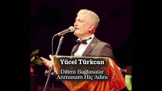 Yücel Türkcan - Dilimi Bağlasalar Anmasam Hiç Adını