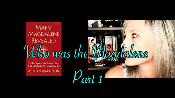 Who was the Magdalene? PART 1