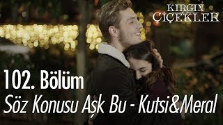 Söz Konusu Aşk Bu - Kutsi & Meral - Kırgın Çiçekler 102.  Resimi