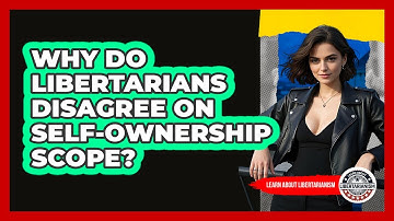 Why Do Libertarians Disagree On Self-ownership Scope? - Learn About Libertarianism