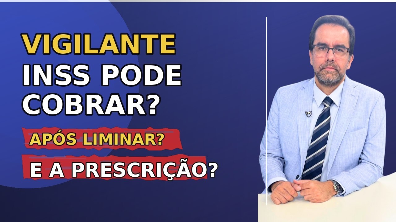 Vigilante: INSS pode cobrar valores da liminar? Tema 692 + prescrição