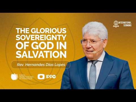 The glorious sovereignty of God in salvation | Hernandes Dias Lopes | International Subtitles | IPP