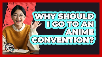 Why Should I Go To An Anime Convention?