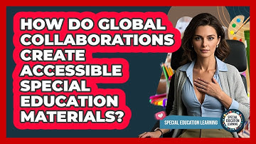 How Do Global Collaborations Create Accessible Special Education Materials?
