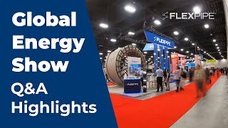 Flexpipe at the Global Energy Show: Q&A Highlights