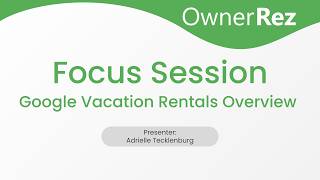 OwnerRez Focus Session - Google Vacation Rentals Overview