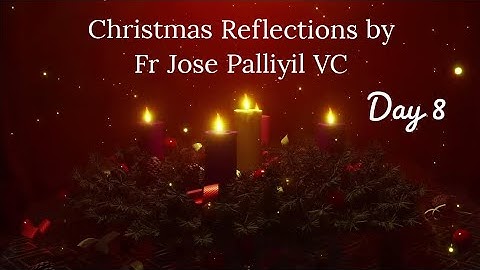 Christmas Reflections by Fr Jose Palliyil VC - Day 8