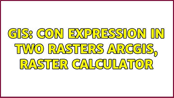 GIS: Con expression in two rasters ArcGIS, raster calculator