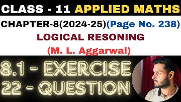 22Ques Exercise 8.1 l Chapter 8 l LOGICAL RESONING l Class 11th Applied Maths l M L Aggarwal 2024-25