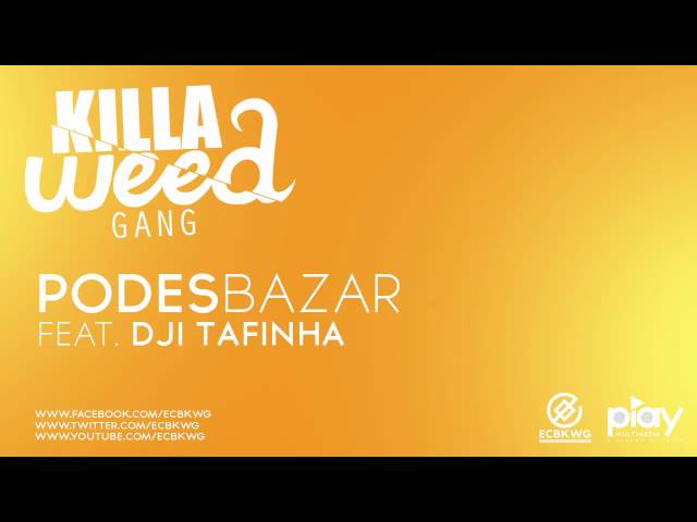 Killa Weed Gang ft Dji Tafinha - Podes Bazar class=