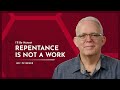 I'll Be Honest: Repentance is Not a Work