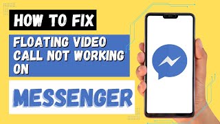 How to Fix Floating Video Call Not Working on Messenger?