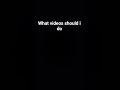 what videos i do next