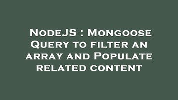 NodeJS : Mongoose Query to filter an array and Populate related content