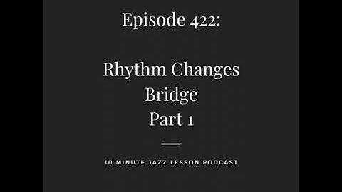 Episode 422 - Rhythm Changes Bridge Part 1