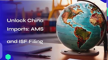 Unlock China Imports: AMS and ISF Filing Benefits