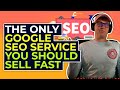 The Only Google SEO Service You Should Sell FAST