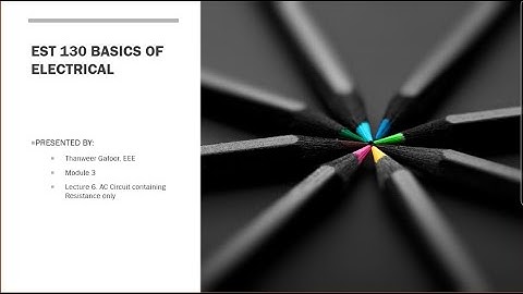MODULE 3 - LECTURE 1 - EST130 BASICS OF ELECTRICAL ENGINEERING.