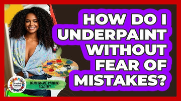 How Do I Underpaint Without Fear Of Mistakes? - Drawing and Painting Academy