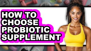 How to Choose a Probiotic Supplement - Full Guide