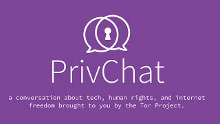 PrivChat #3 - Advancing Human Rights with Tor