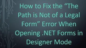 How to Fix the “The Path is Not of a Legal Form” Error When Opening .NET Forms in Designer Mode