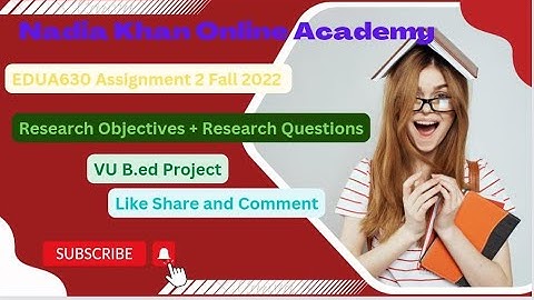 EDUA630 - Research Project Assignment 2 idea and Solution Due date 22 Dec2022 By Nadia Khan(M.Phil)