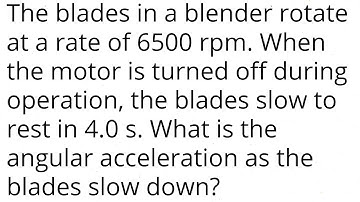 The blades in a blender rotate at a rate of 6500 rpm. When the motor is turned off during operation