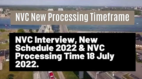 NVC New Processing Timeframe || NVC Interview, New Schedule 2022 & NVC Processing Time 18 July 2022.