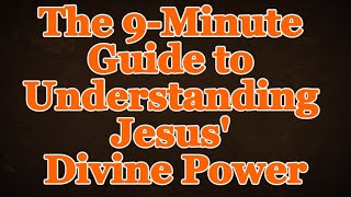 The 9-Minute Guide to Understanding Jesus' Divine Power