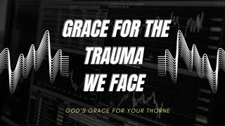 Trauma, Triggers, and Triumph | God's Grace